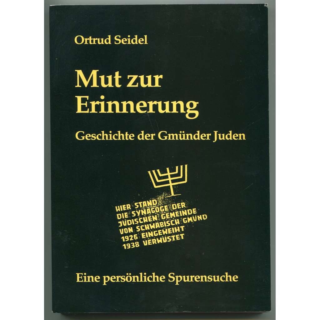 Mut zur Erinnerung. Geschichte der Gmünder Juden  [dějiny židovské obce Gmünd - Schwäbisch Gmünd - Bádensko-Württembersko, židé, antisemitismus, holocaust]