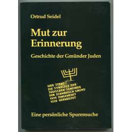 Mut zur Erinnerung. Geschichte der Gmünder Juden  [dějiny židovské obce Gmünd - Schwäbisch Gmünd - Bádensko-Württembersko, židé, antisemitismus, holocaust]