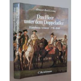 Das Heer unter dem Doppeladler. Habsburgs Armeen 1718-1848 [armáda, vojsko Habsburské monarchie, vojenství - dějiny]