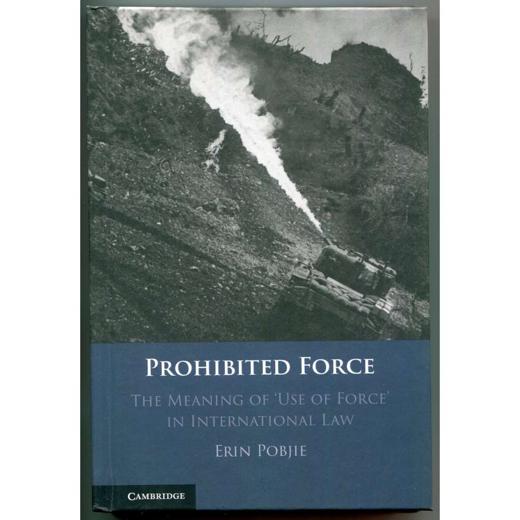 Prohibited Force. The Meaning of "Use of Force" in International Law [mezinárodní právo, zákaz použití síly podle článku 2(4) Charty OSN a mezinárodní zvykové právo, mezinárodní právní řád, mezinárodní mír a bezpečnost]