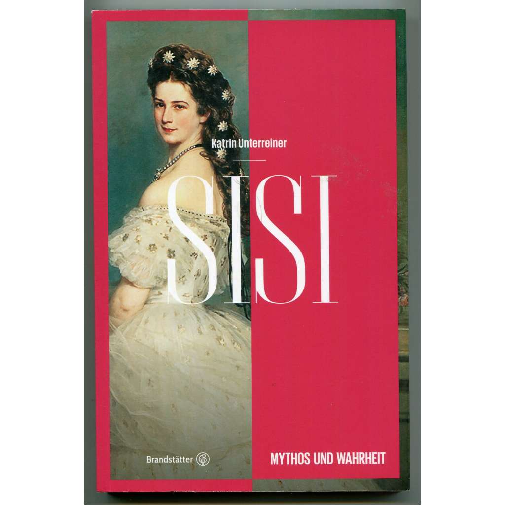Sisi. Mythos und Wahrheit [rakouská císařovna Sissi, Alžběta Bavorská, vídeňský dvůr, dějiny každodennosti 19. století, kulturní dějiny]
