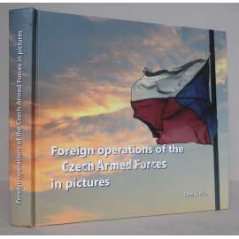 Foreign operations of the Czech Armed Forces in pictures [Armáda České republiky, obrana, ozbrojené síly - Česká republika, zahraniční operace českých ozbrojených sil, obrazová publikace]