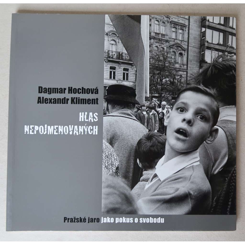 Hlas nepojmenovaných. Pražské jaro jako pokus o svobodu [dokumentární fotografie, Československo - rok 1968, srpen 1968, počátek normalizace]