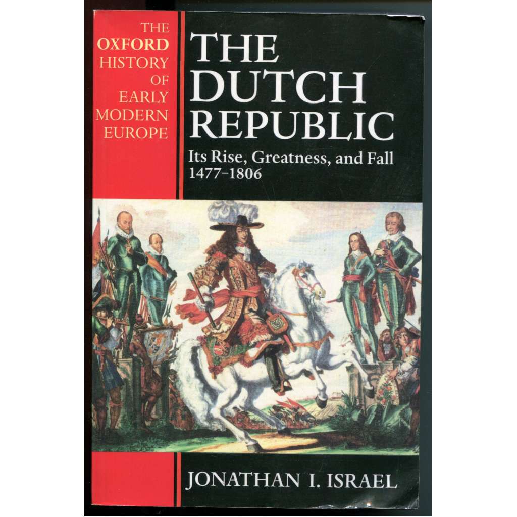 The Dutch Republic. Its Rise, Greatness, and Fall 1477-1806 [Spojené provincie nizozemské, Republika sedmi spojených provincií, Batávská republika, Nizozemsko - raný novověk]