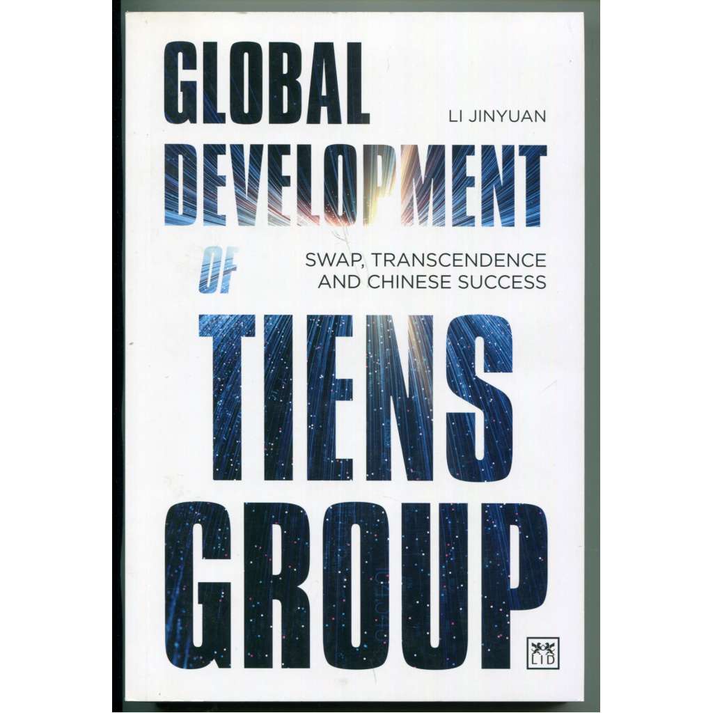 Global Development of Tiens Group: Swap, Transcendence and Chinese Success [mezinárodní obchod, globální podnikání - příručka, čínský nadnárodní konglomerát Tiens]