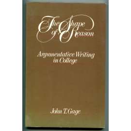 The Shape of Reason: Argumentative Writing in College [rétorika, sloh, psaní jako svobodné umění, argumentační psaní na vysoké škole, uvažování tvůrce, anglická literatura]