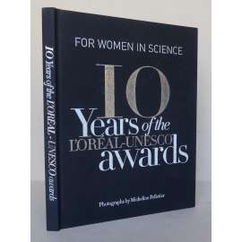 For Women in Science. 10 Years of the L'ORĚAL-UNESCO Awards [Cena L’Oréal-UNESCO Pro ženy ve vědě]