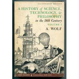 A History of Science, Technology, & Philosphy in the 18th Century, Volume I. [dějiny vědy, techniky a filosofie v 18. století]