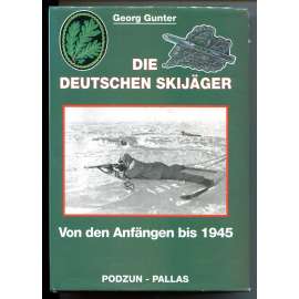 Die deutschen Skijäger. Von den Anfängen bis 1945 [německá lyžařská divize, vojenští mylivci na lyžích, německá  armáda - Wehrmacht, první a druhá světová válka, 1914-1945]