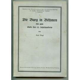 Die Burg in Böhmen bis zum Ende des 12. Jahrhunderts [sudetoněmecká kastelologie, vlastivěda, dějiny středověku, Čechy v 10.-12. století, české hrady, hradská soustava]