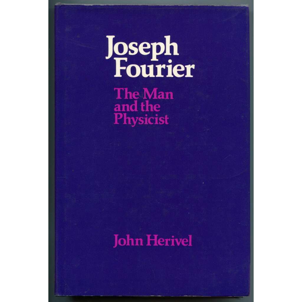 Joseph Fourier: The Man and The Physicist [dějiny vědy, fyzika, matematika, životopis]