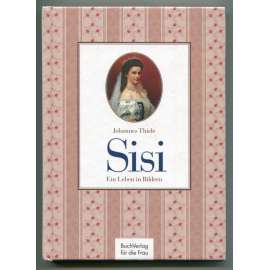 Sisi. Ein Leben in Bildern [rakouská císařovna Alžběta Bavorská, Sisi, Sissi, Habsburkové]