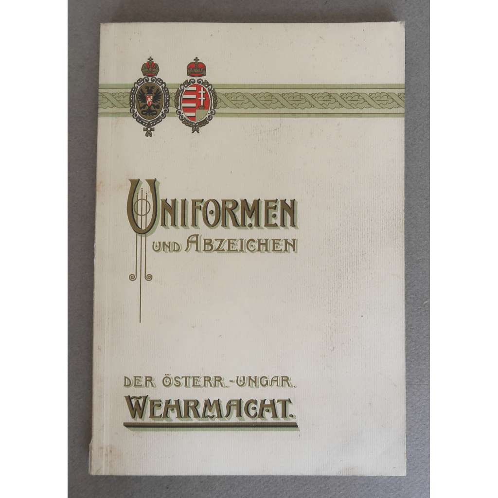 Uniformen, Distiktions- und sonstige Abzeichen der gesamten Österr.-Ung. Wehrmacht - Reprint - [uniformy a hodnostní odznaky rakousko-uherské armády, vojsko, Rakousko-Uhersko, Habsburská monarchie]