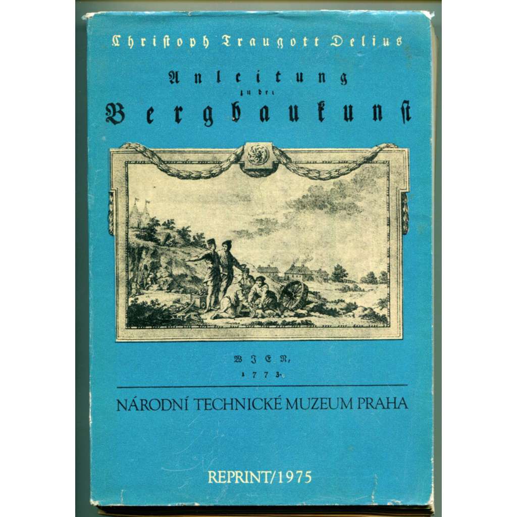 Anleitung zu der Bergbaukunst - část 2. Reprint 1975 [hornictví, horní inženýrství v 18. století - příručka, dějiny vědy a techniky, ]