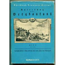 Anleitung zu der Bergbaukunst - část 2. Reprint 1975 [hornictví, horní inženýrství v 18. století - příručka, dějiny vědy a techniky, ]