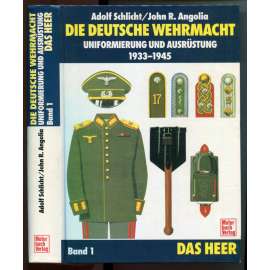 Die deutsche Wehrmacht. Uniformierung und Ausrüstung 1933-1945. Band I: Das Heer [německé pozemní vojsko - uniformy a výstroj, nacistické Německo, Třetí říše, 2. světová válka - WW2]