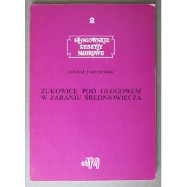 Zukowice pod Glogowem w zaraniu srdnioweicza [= Glogowskie zeszyty naukowe II] [archeologie středověku, raný středověk, Polsko, Dolní Slezsko]