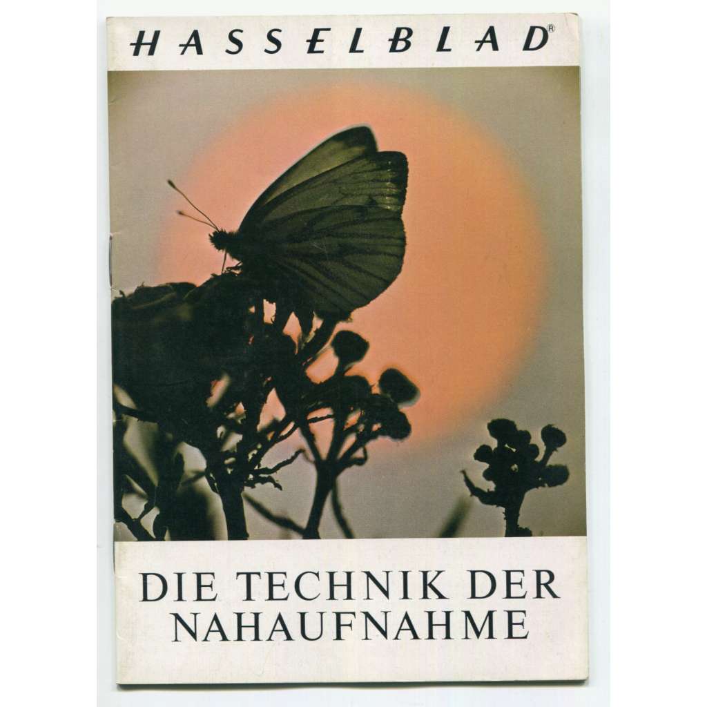 Die Technik der Nahaufnahme [= Hasselblad Broschüre] [odborná profesionální fotografie, detailní záběry, fotografická technika, fotografické příručky]