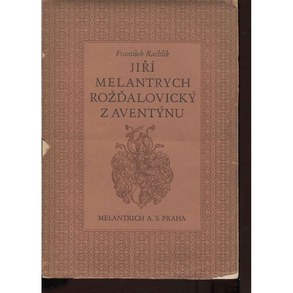 Jiří Melantrych Rožďalovický z Aventýnu. Jeho život, dílo a poměry knihtisku v XVI. století [knihtisk, knihtiskárna, česká kniha za renesance, staré tisky, humanismus]