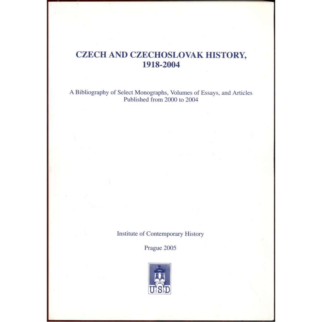 Czech and Czechoslovak History, 1918-2004: A Bibliography of Select Monographs, Volumes of Essayes, and Articles Published from 2000 to 2004. First Edition