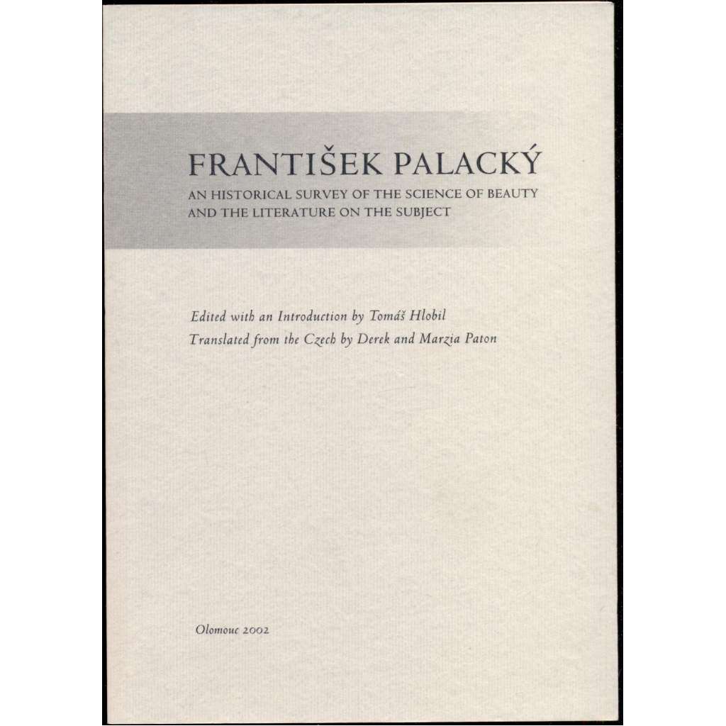 František Palacký: An Historical Survey of the Science of Beauty and the Literature on the Subject. Edited with an Introduction by... Translated from the Czech by Derek and Marzia Paton