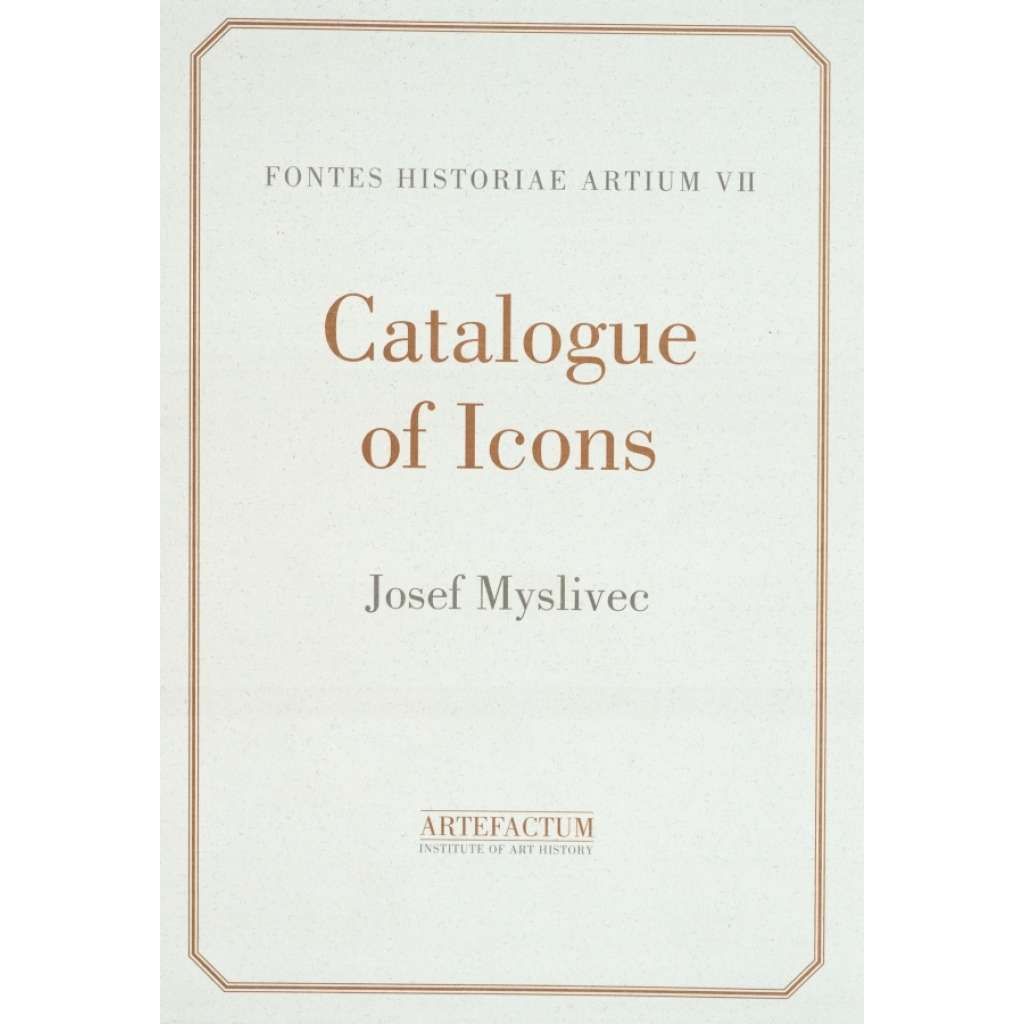 Catalogue of Icons: From the Collection of the formel N. P. Kondakov Institute in Prague [= Fontes Historiae Artium, VII]