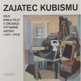 Zajatec kubismu. Dílo Emila Filly v zrcadle výtvarné kritiky (1907-1953)