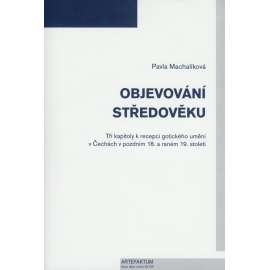 Objevování středověku. Tři kapitoly k recepci gotického umění v 19. století [gotika ,gotické umění ]