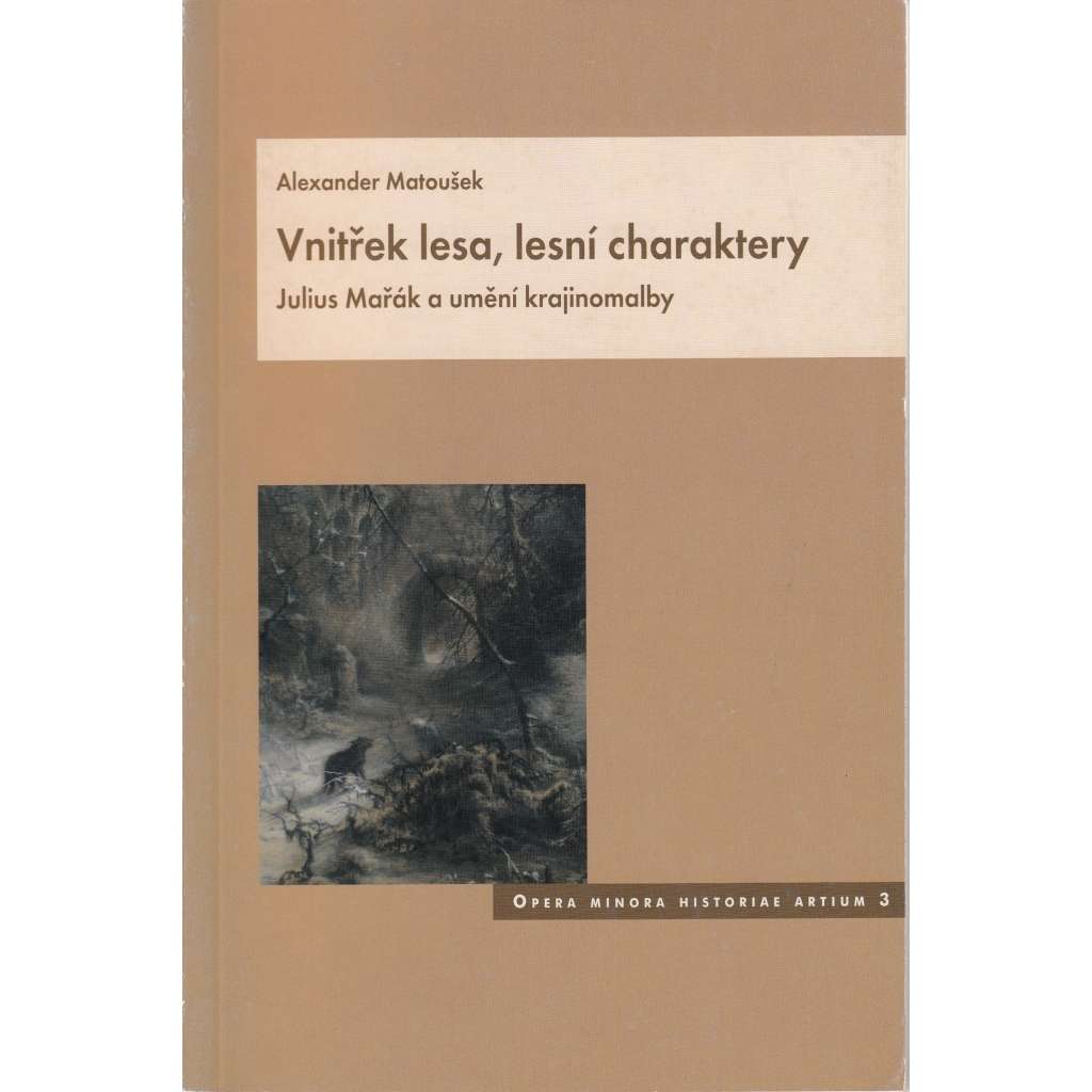 Vnitřek lesa, lesní charaktery. Julius Mařák a umění krajinomalby [= Opera minora historiae artium, 3]