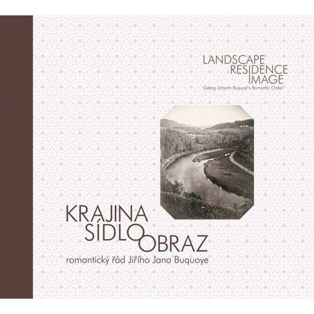 Krajina – sídlo – obraz - Romantický řád Jiřího Jana Buquoye = Landscape - Residence - Image: Georg Johann Buquoy's Romantic Order