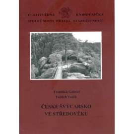 České Švýcarsko ve středověku [= Vlastivědná knihovnička Společnosti Přátel Starožitností, svazek 13]