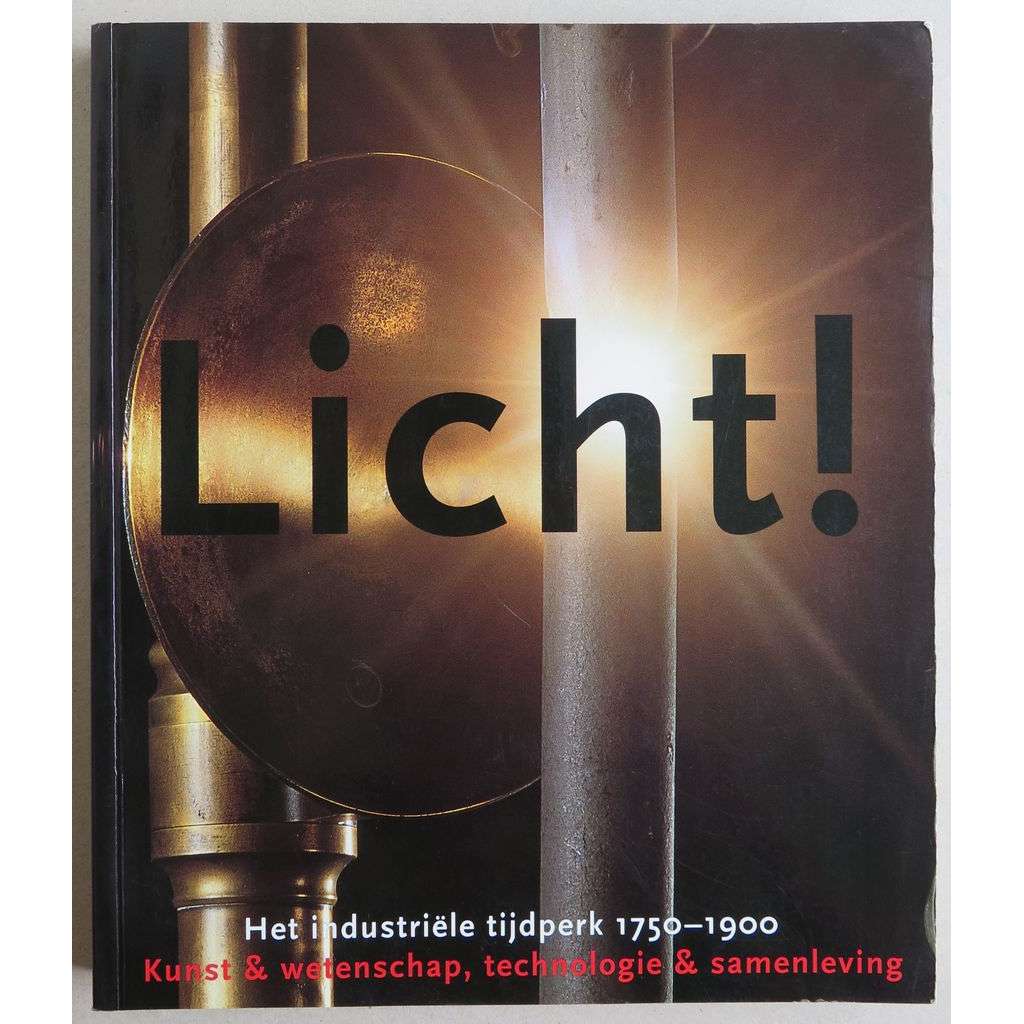 Licht! Het industriele tijdperk 1750-1900. Kunst & wenschap, technologie & samenleving