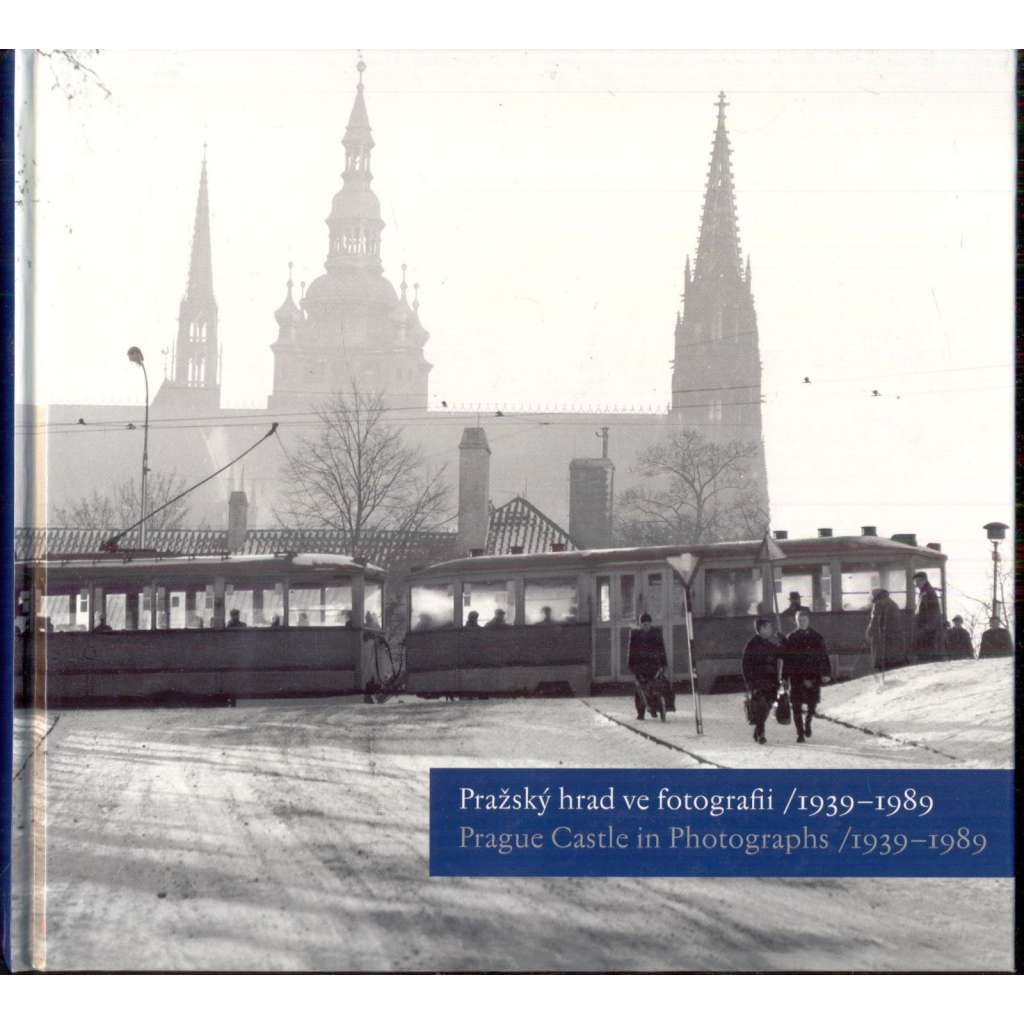 Pražský hrad ve fotografii /1939-1989 = Prague Castle in Photographs /1939-1989