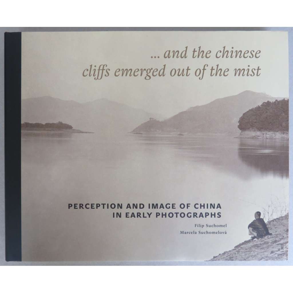 … and the Chinese cliffs emerged out of the mist: Perception and Image of China in Early Photographs (AJ verze knihy A z mlhy zjevily se útesy čínské - Obraz Číny v prvních fotografiích)