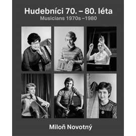 Hudebníci 70.-80. léta. Fotografie Miloně Novotného z období, kdy spolupracoval se Svazem českých skladatelů a koncertních umělců