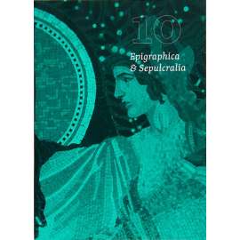Epigraphica & Sepulcralia 10. Fórum epigrafických a sepulkrálních studií [historické náhrobníky a nápisy, nápisové památky]