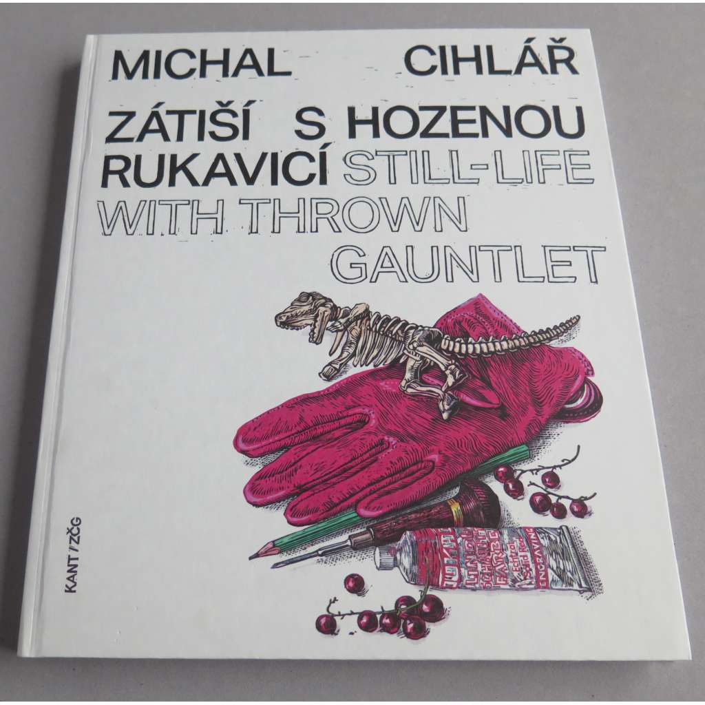 Michal Cihlář: Zátiší s hozenou rukavicí = Still-life with thrown gauntlet	 [u příležitosti výstavy Plzeň, Západočeská galerie v Plzni, 16. 2. - 28. 8. 2022]