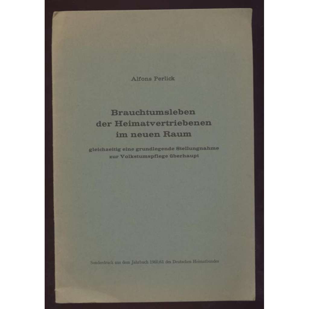 Brauchtumsleben der Heimatvertriebenen im neuen Raum gleichzeitig eine grundlegende Stellungnahme zur Volkstumpflege überhaupt [Sudety, lidové tradice]