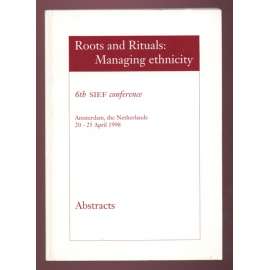 Roots and Rituals: Managing ethnicity: 6th International Conference of the Société Internationale d'Ethnologie et de Folklore (SIEF). Amsterdam, The Netherlands 20 - 25 April 1998. Abstracts  [etnografie, etnicita]