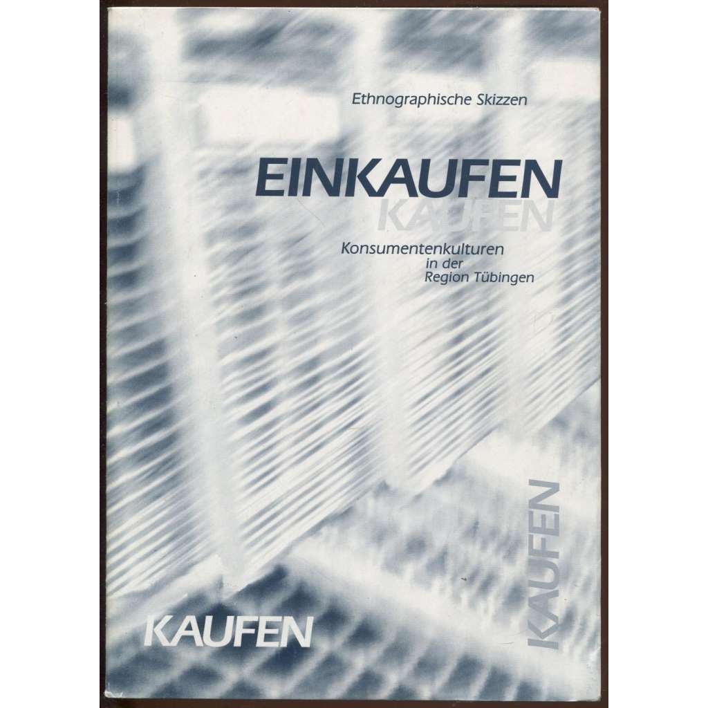 Einkaufen. Ethnographische Skizzen. Konsumentenkulturen in der Region Tübingen [= Studien & Materialien des Ludwig-Uhland-Instituts der Universität Tübingen; Band 16] [nakupování, etnografie]