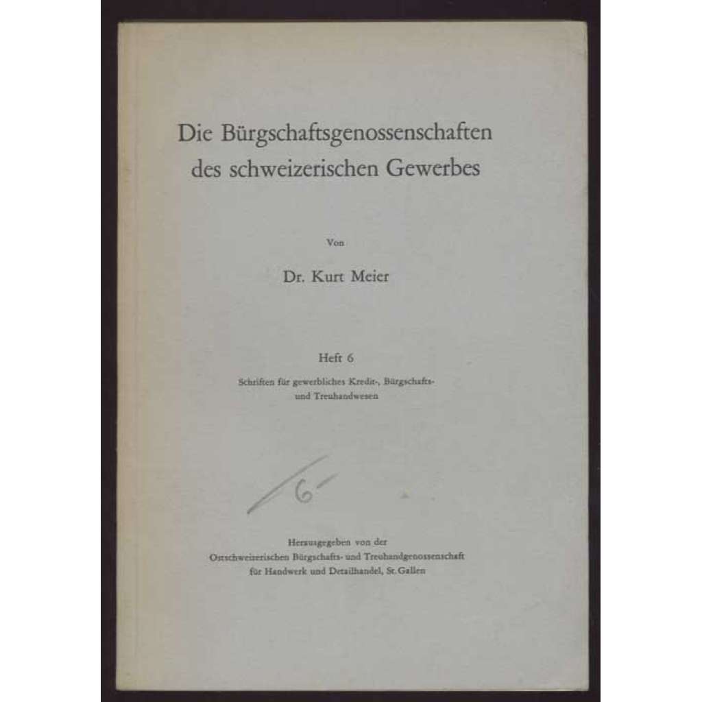 Die Bürgschaftsgenossenschaften des schweizerischen Gewerbs [= Schriften für gewerbliches Kredit-, Bürgschafts- und Treuhandwesen; Heft 6] [družstva, záruční sdružení, ekonomika, hospodářství, Švýcarsko]