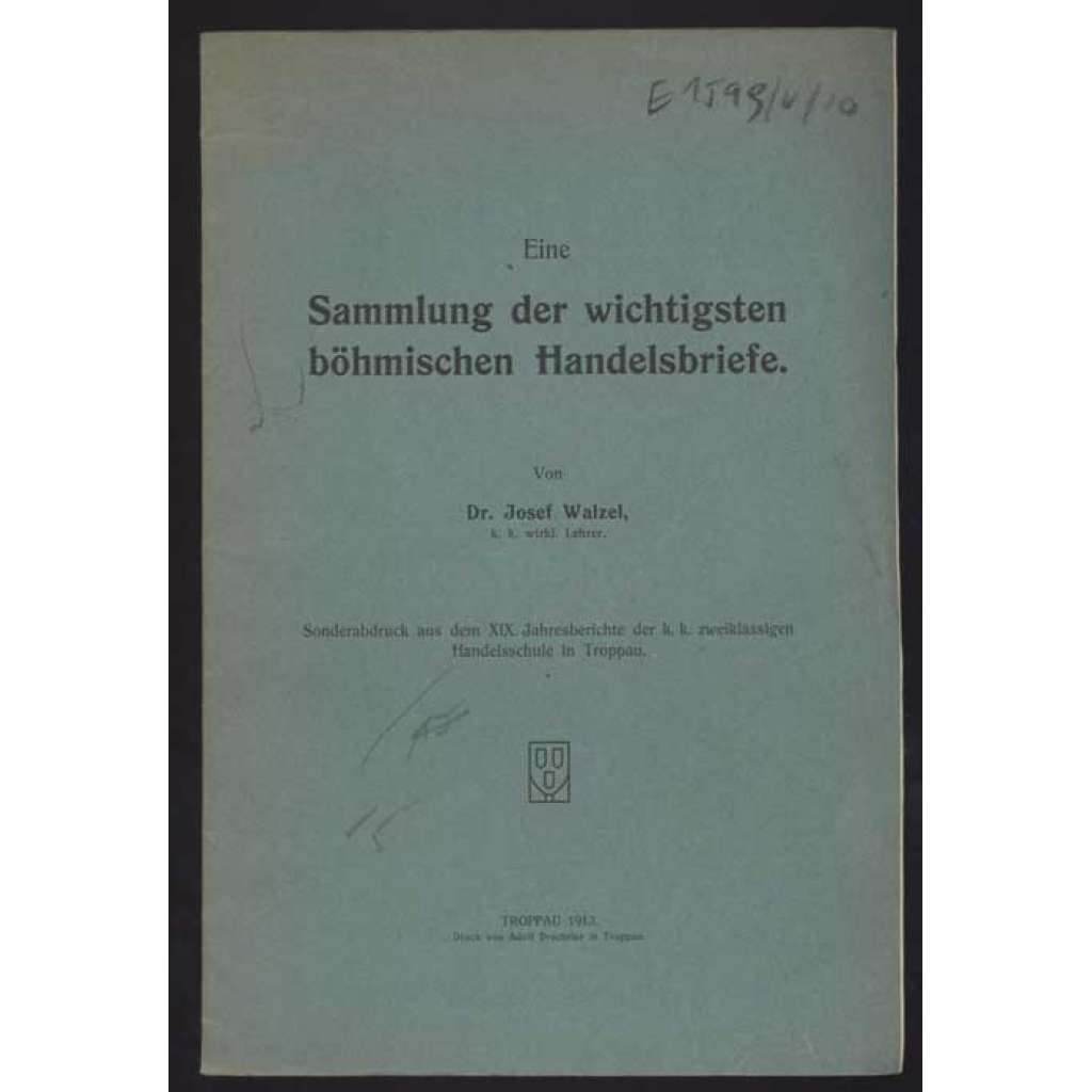 Eine Sammlung der wichtigsten böhmischen Handelsbriefe. Sonderabdruck aus dem XIX. Jahresberichte der k. k. zweiklassigen Handelsschule in Troppau	[obchodní korespondence, obchod]