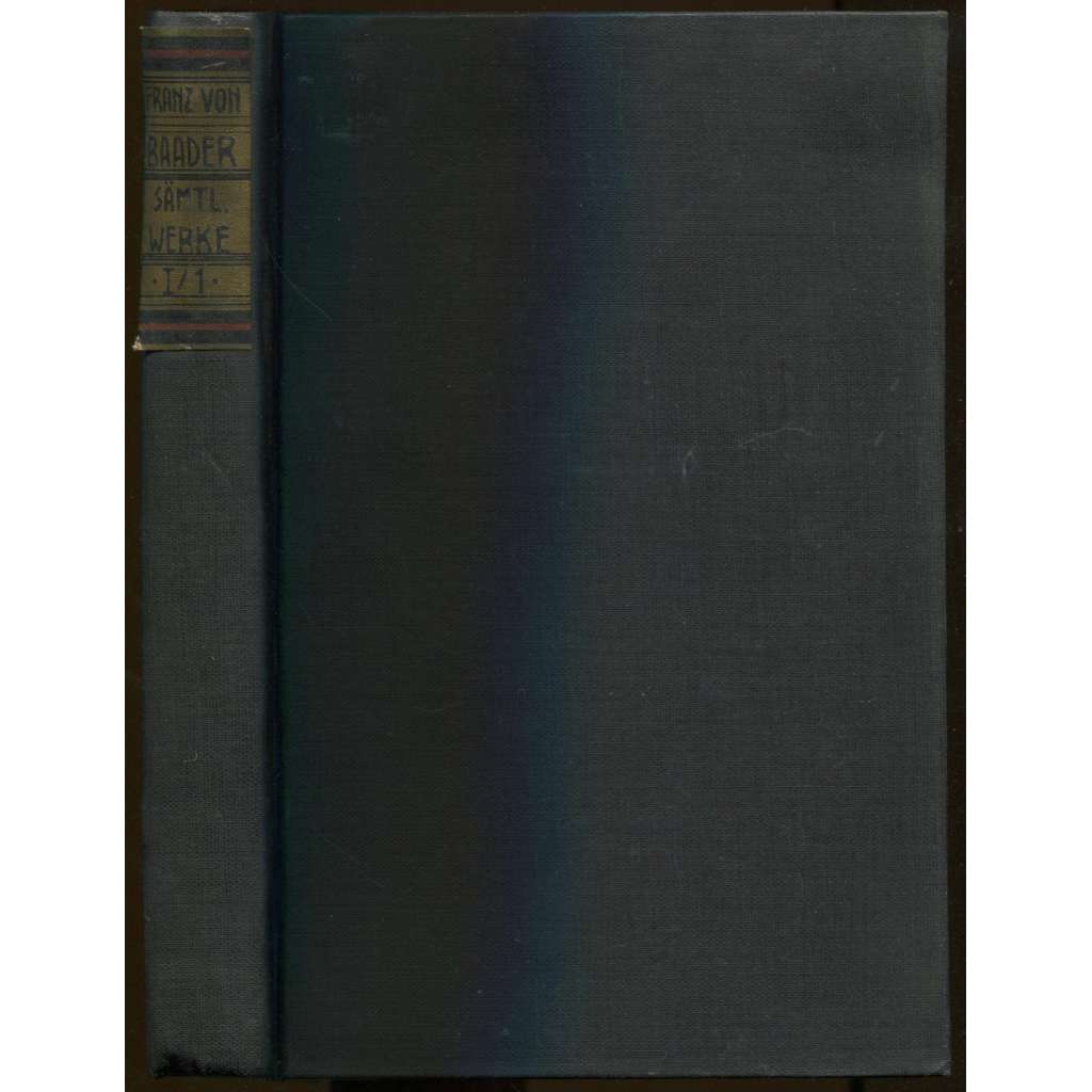 Franz von Baader's Gesammelte Schriften zur philosophischen Erkenntnisswissenschaft als speculative Logik [= Franz von Baader’s sämmtliche Werke; Erster Band] [Filozofie, Baader, sebrané spisy, apart]