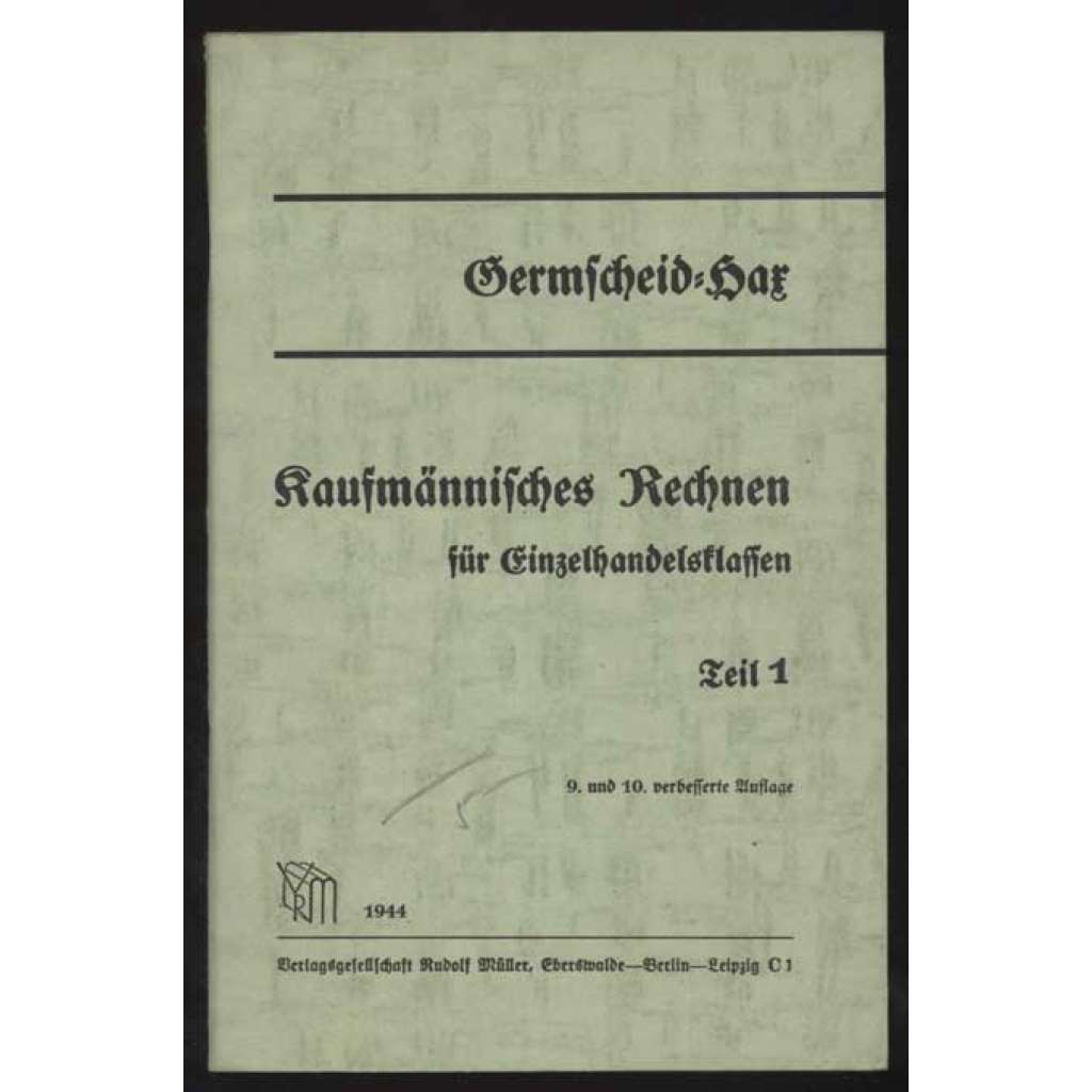 Kaufmännisches Rechnen für Einzelhandelsklassen. In 3 Teilen. 1. Teil. 9. und 10. verbesserte Auflage. 29. bis 38. Tausend [počty, účetnictví, ekonomika]