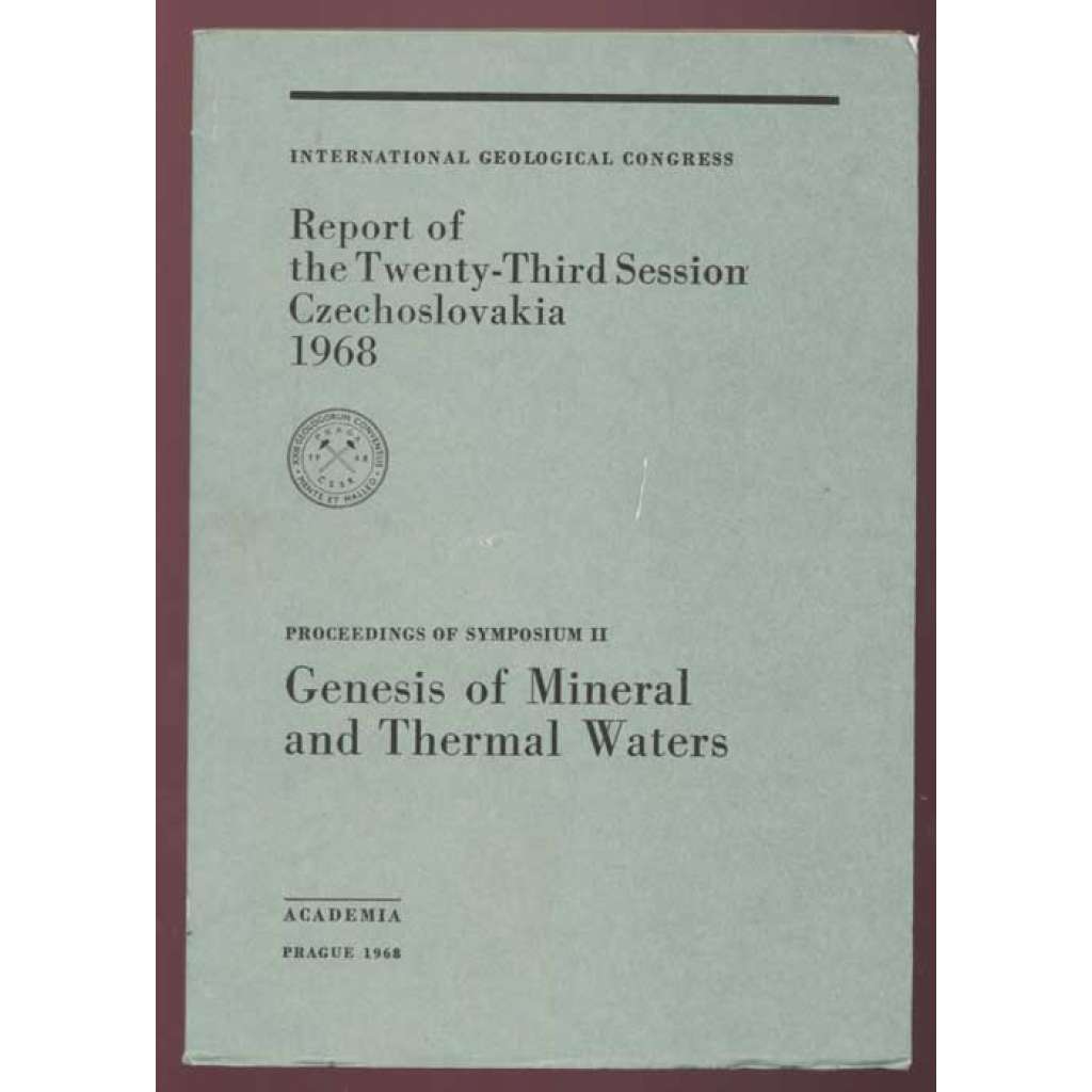 International Geoglogical Congress: Report of the Twenty-Third Session, Czechoslovakia 1968: Proceedings of Symposium II: Genesis of Mineral and Thermal Waters [geologie, přírodní vědy, sborník]
