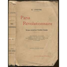 Paris révolutionnaire. Nouvelle Edition, illustrée de plans et dessins. D'après les documents originaux [Paříž, revoluce, historie, Francie]