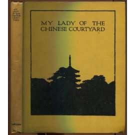 My Lady of the Chinese Courtyard: Being a sequel to "The Love Letters of a Chinese Lady" [beletrie, Čína]