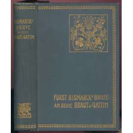 Fürst Bismarcks Briefe an seine Braut und Gattin. Mit einem Titelbild nach Franz v. Lehnbach und zehn weiteren Porträt-Beilagen [korespondence, Německé Císařství]