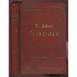 München, Oberbayern, Allgäu, Unterinntal mit Innsbruck, Salzbrug. Handbuch für Reisende. Mit 23 Karten, 16 Plänen und 2 Panoramen [průvodce, bedekr, Německo, Bavorsko, místopis]