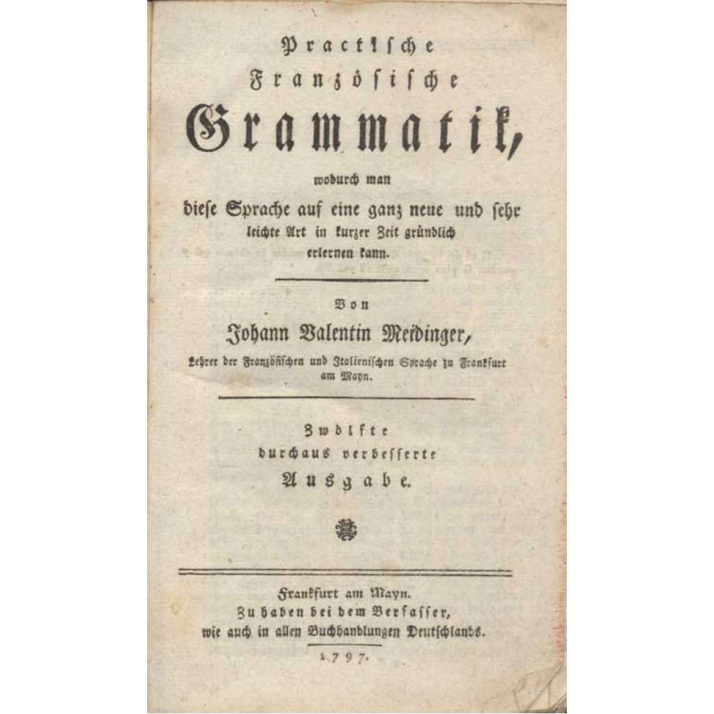 Practische Französische Grammatik, wodurch man diese Sprache auf eine ganz neue und sehr leichte Art in kurzer Zeit gründlich erlernen kann. Zwölfte durchaus verbesserte Ausgabe [učebnice, francouzština]